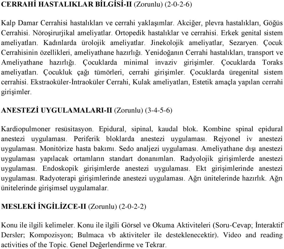 Yenidoğanın Cerrahi hastalıkları, transport ve Ameliyathane hazırlığı. Çocuklarda minimal invaziv girişimler. Çocuklarda Toraks ameliyatları. Çocukluk çağı tümörleri, cerrahi girişimler.