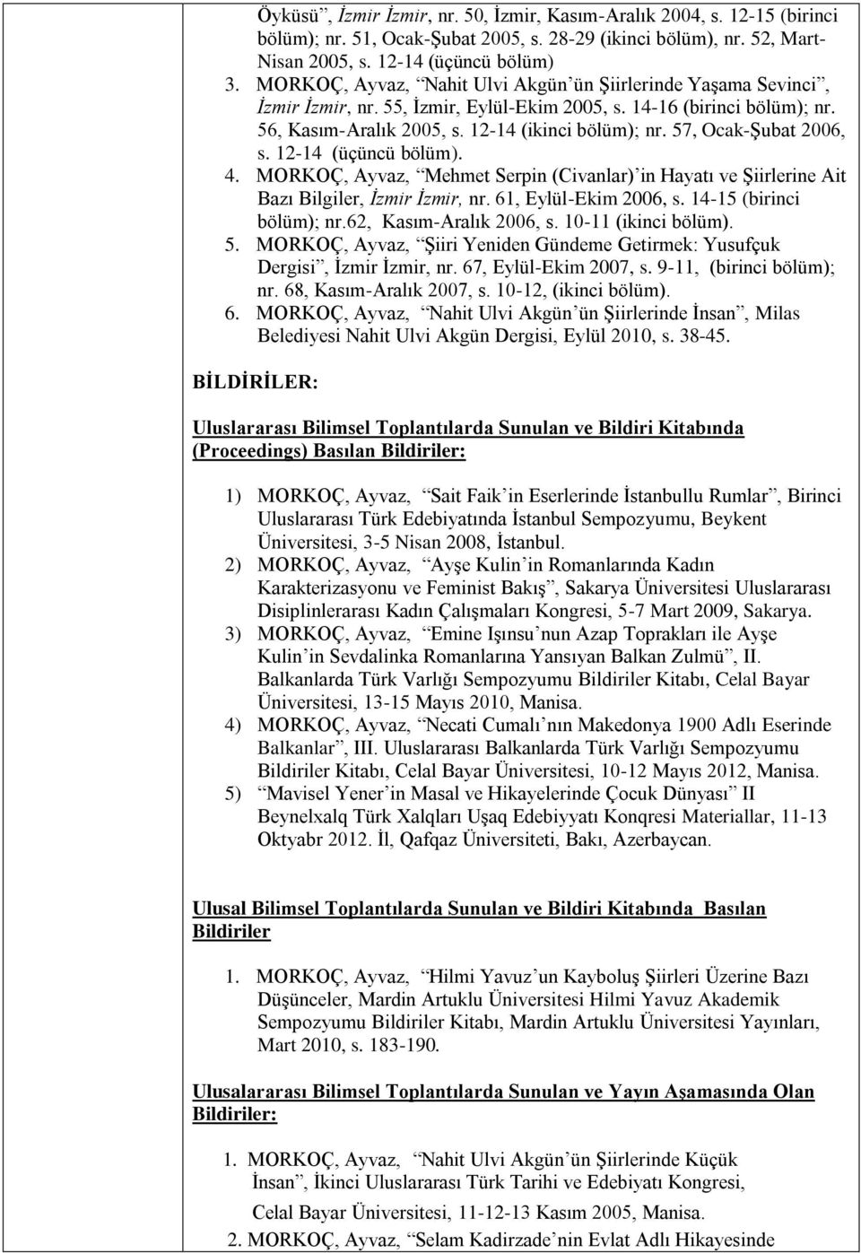 57, Ocak-Şubat 2006, s. 12-14 (üçüncü bölüm). 4. MORKOÇ, Ayvaz, Mehmet Serpin (Civanlar) in Hayatı ve Şiirlerine Ait Bazı Bilgiler, İzmir İzmir, nr. 61, Eylül-Ekim 2006, s. 14-15 (birinci bölüm); nr.