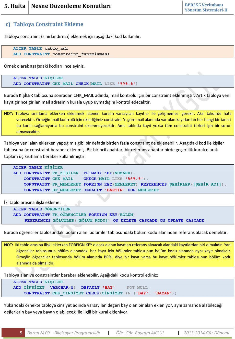 Artık tabloya yeni kayıt girince girilen mail adresinin kurala uyup uymadığını kontrol edecektir. NOT: Tabloya sınırlama eklerken eklenmek istenen kuralın varsayılan kayıtlar ile çelişmemesi gerekir.