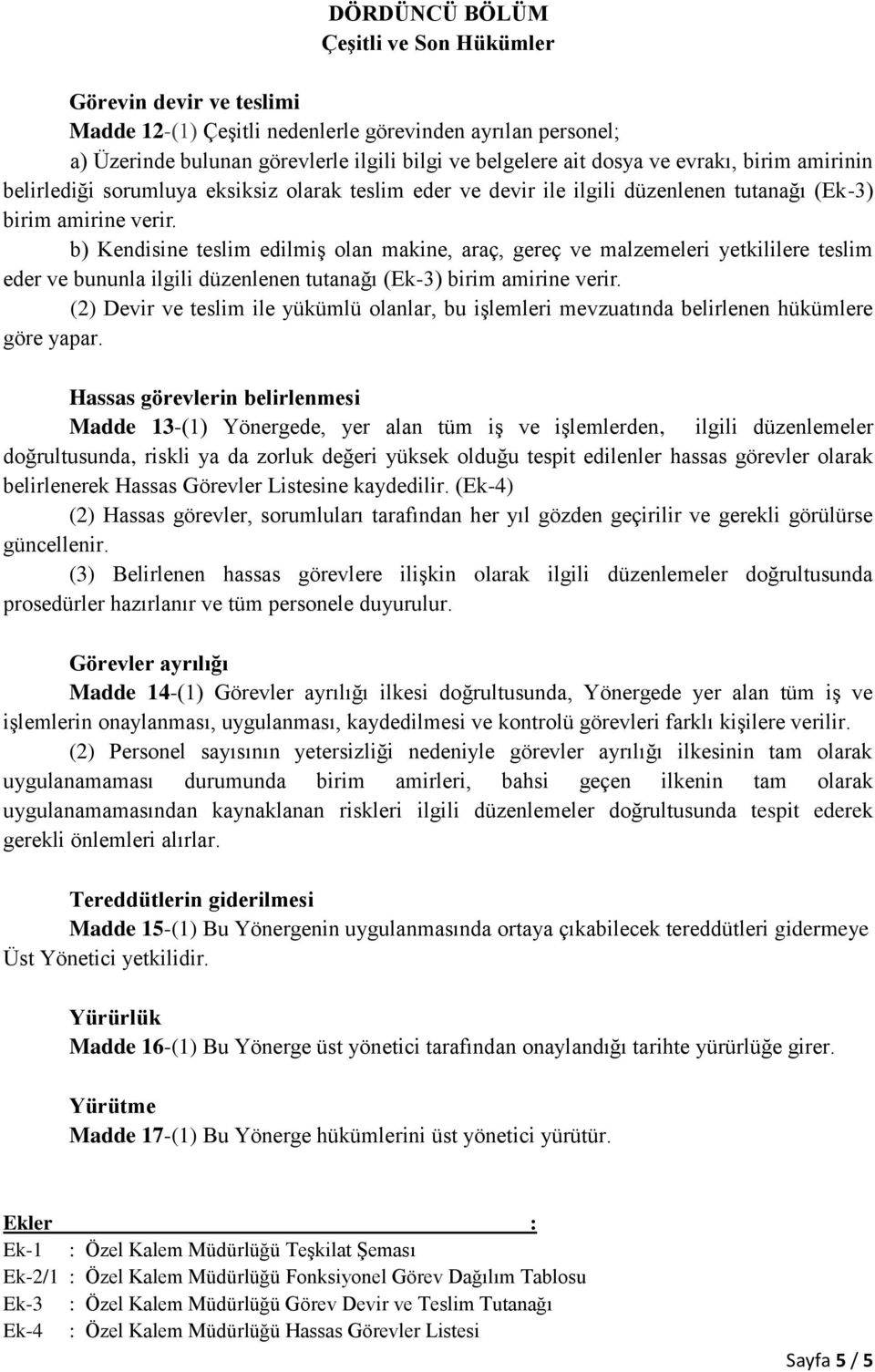 b) Kendisine teslim edilmiş olan makine, araç, gereç ve malzemeleri yetkililere teslim eder ve bununla ilgili düzenlenen tutanağı (Ek-3) birim amirine verir.