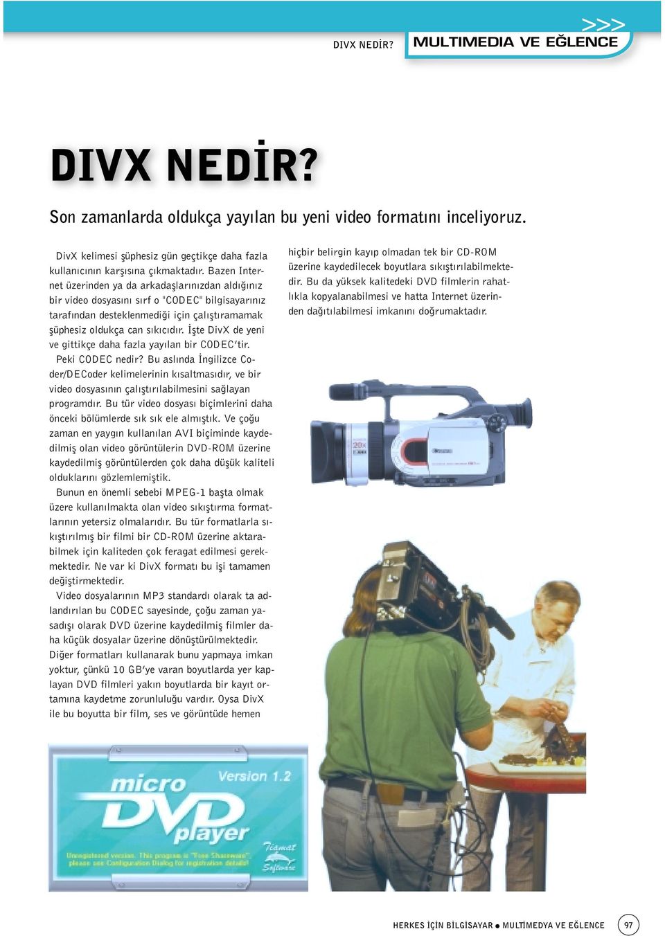 flte DivX de yeni ve gittikçe daha fazla yay lan bir CODEC tir. Peki CODEC nedir?