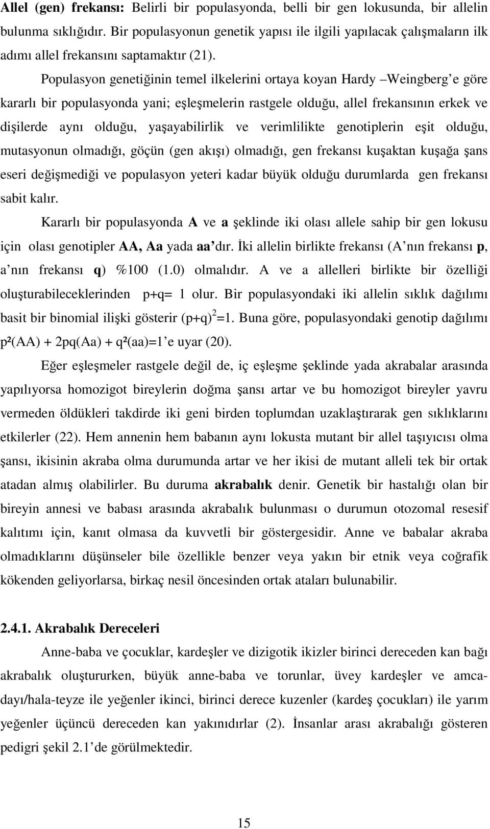 Populasyon genetiğinin temel ilkelerini ortaya koyan Hardy Weingberg e göre kararlı bir populasyonda yani; eşleşmelerin rastgele olduğu, allel frekansının erkek ve dişilerde aynı olduğu,