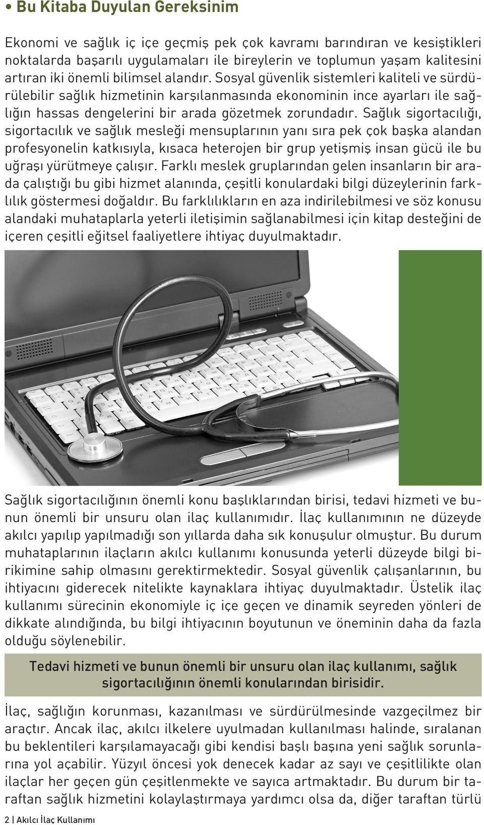 Sağlık sigortacılığı, sigortacılık ve sağlık mesleği mensuplarının yanı sıra pek çok başka alandan profesyonelin katkısıyla, kısaca heterojen bir grup yetişmiş insan gücü ile bu uğraşı yürütmeye