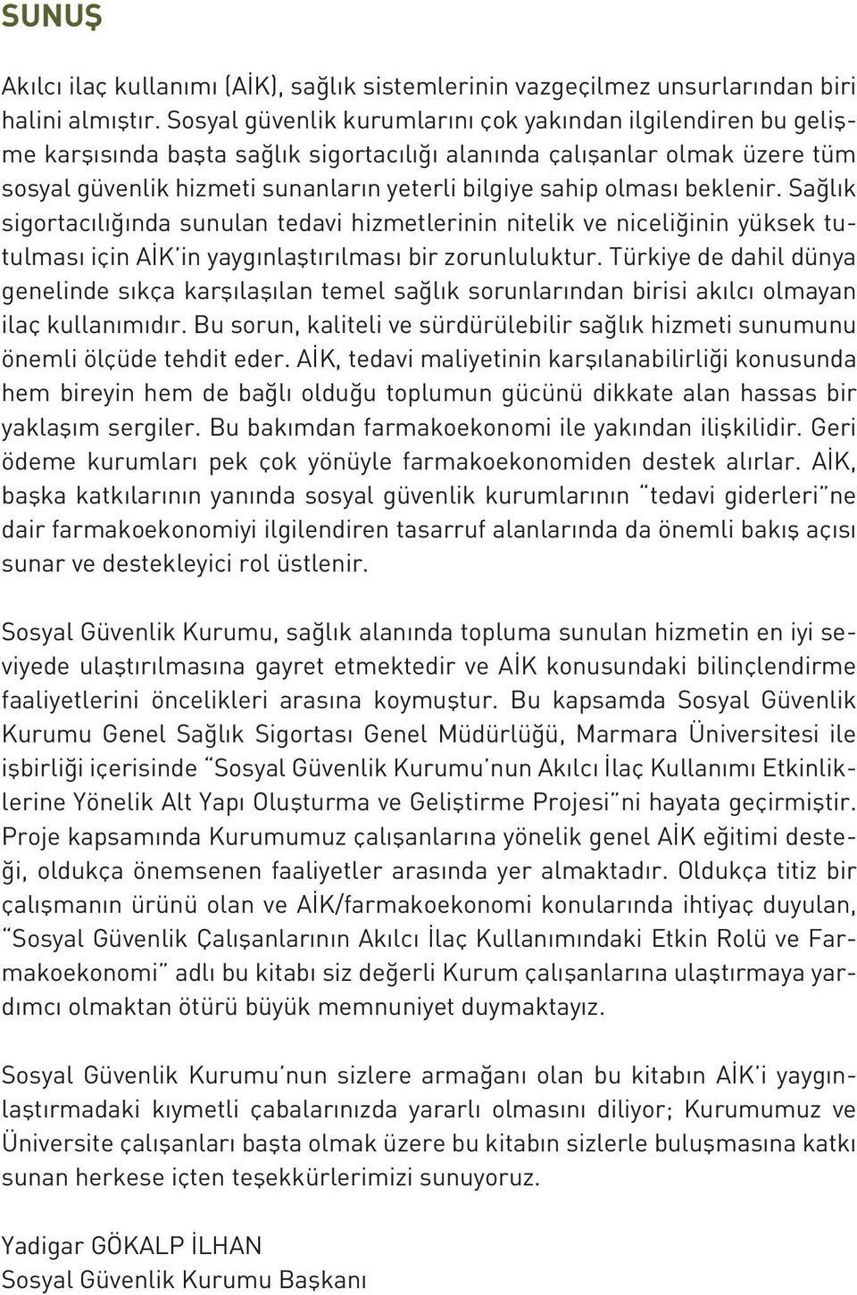 olması beklenir. Sağlık sigortacılığında sunulan tedavi hizmetlerinin nitelik ve niceliğinin yüksek tutulması için AİK in yaygınlaştırılması bir zorunluluktur.