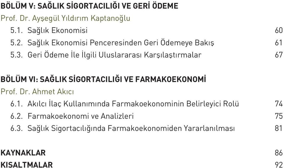 Geri Ödeme İle İlgili Uluslararası Karşılaştırmalar 67 BÖLÜM VI: SAĞLIK SİGORTACILIĞI VE FARMAKOEKONOMİ Prof. Dr.