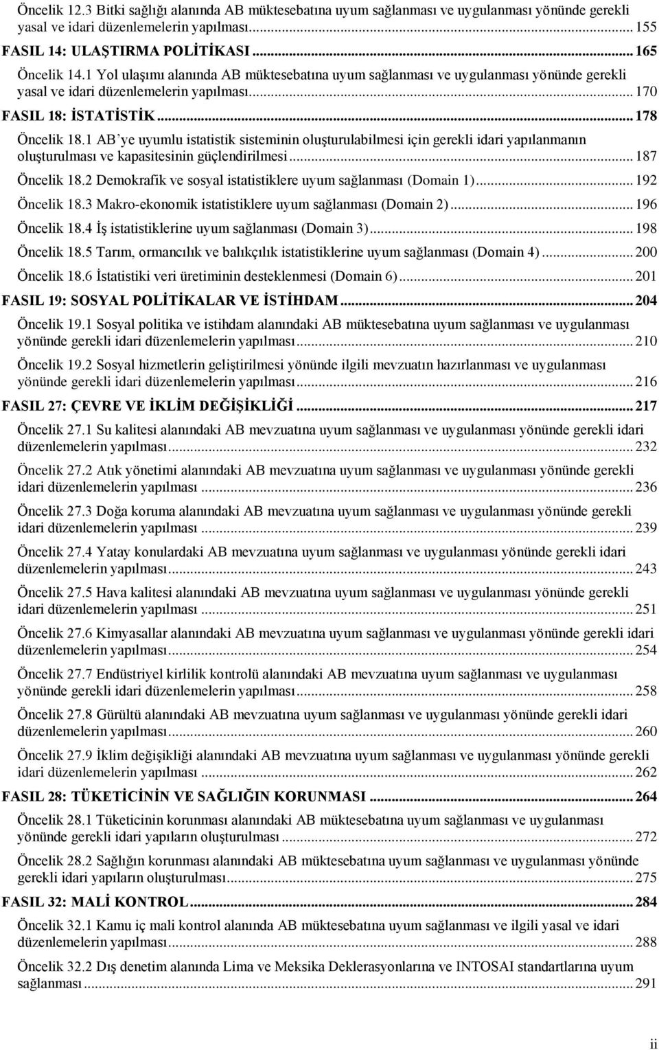 1 AB ye uyumlu istatistik sisteminin oluşturulabilmesi için gerekli idari yapılanmanın oluşturulması ve kapasitesinin güçlendirilmesi... 187 Öncelik 18.