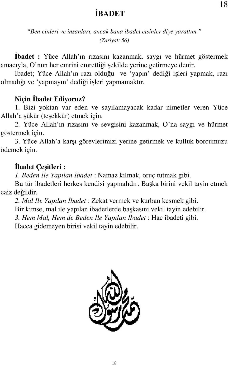 İbadet; Yüce Allah ın razı olduğu ve yapın dediği işleri yapmak, razı olmadığı ve yapmayın dediği işleri yapmamaktır. Niçin İbadet Ediyoruz? 1.