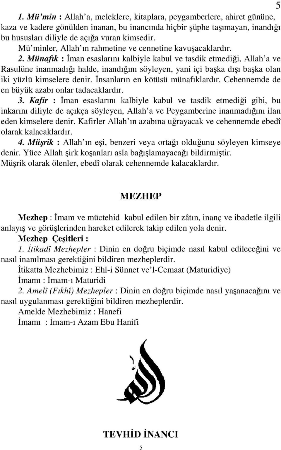 Münafık : İman esaslarını kalbiyle kabul ve tasdik etmediği, Allah a ve Rasulüne inanmadığı halde, inandığını söyleyen, yani içi başka dışı başka olan iki yüzlü kimselere denir.