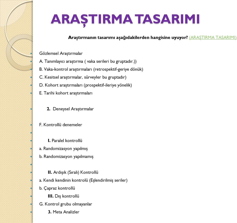 Kohort araştırmaları (prospektif-ileriye yönelik) E. Tarihi kohort araştırmaları 2. Deneysel Araştırmalar F. Kontrollü denemeler I. Paralel kontrollü a.