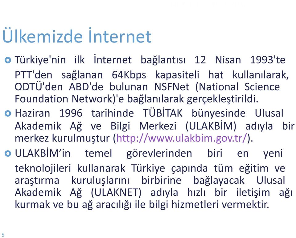 Haziran 1996 tarihinde TÜBİTAK bünyesinde Ulusal Akademik Ağ ve Bilgi Merkezi (ULAKBİM) adıyla bir merkez kurulmuştur (http://www.ulakbim.gov.tr/).