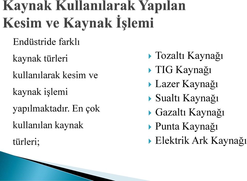 En çok kullanılan kaynak türleri; Tozaltı Kaynağı TIG