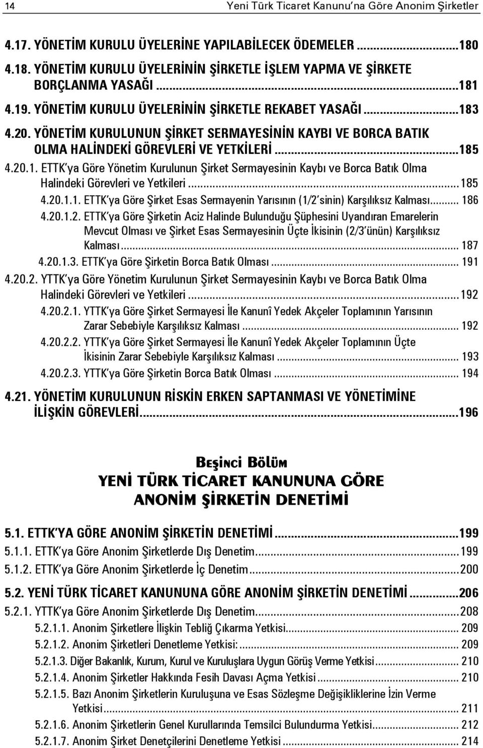 .. 185 4.20.1.1. ETTK ya Göre Şirket Esas Sermayenin Yarısının (1/2 sinin) Karşılıksız Kalması... 186 4.20.1.2. ETTK ya Göre Şirketin Aciz Halinde Bulunduğu Şüphesini Uyandıran Emarelerin Mevcut Olması ve Şirket Esas Sermayesinin Üçte İkisinin (2/3 ünün) Karşılıksız Kalması.