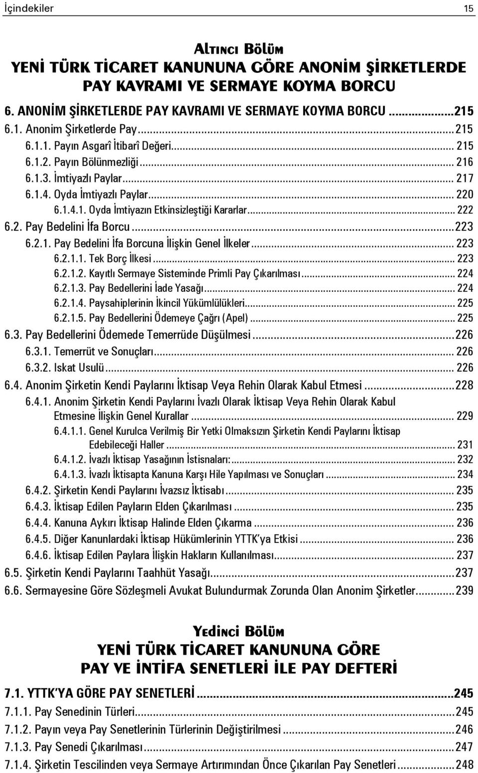 .. 222 6.2. Pay Bedelini İfa Borcu... 223 6.2.1. Pay Bedelini İfa Borcuna İlişkin Genel İlkeler... 223 6.2.1.1. Tek Borç İlkesi... 223 6.2.1.2. Kayıtlı Sermaye Sisteminde Primli Pay Çıkarılması.