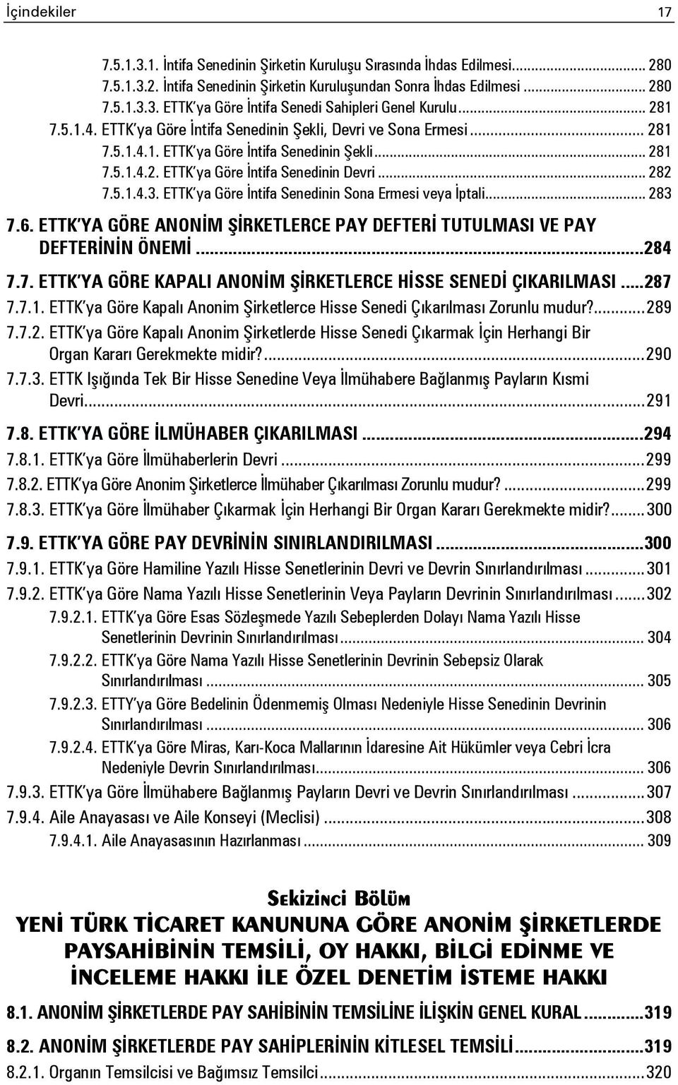 ETTK ya Göre İntifa Senedinin Sona Ermesi veya İptali... 283 7.6. ETTK YA GÖRE ANONİM ŞİRKETLERCE PAY DEFTERİ TUTULMASI VE PAY DEFTERİNİN ÖNEMİ... 284 7.7. ETTK YA GÖRE KAPALI ANONİM ŞİRKETLERCE HİSSE SENEDİ ÇIKARILMASI.