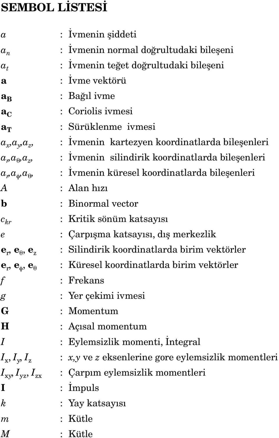 silindirik koordinatlarda bileşenleri : İvmenin küresel koordinatlarda bileşenleri : Alan hızı : Binormal vector : Kritik sönüm katsayısı : Çarpışma katsayısı, dış merkezlik : Silindirik