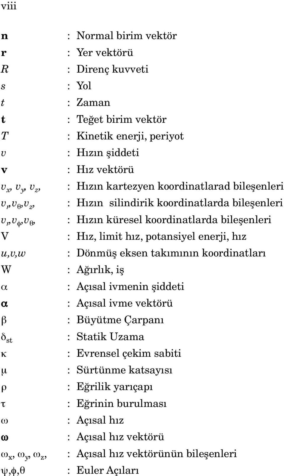 koordinatlarda bileşenleri : Hız, limit hız, potansiyel enerji, hız : Dönmüş eksen takımının koordinatları : Ağırlık, iş : Açısal ivmenin şiddeti : Açısal ivme vektörü : Büyütme