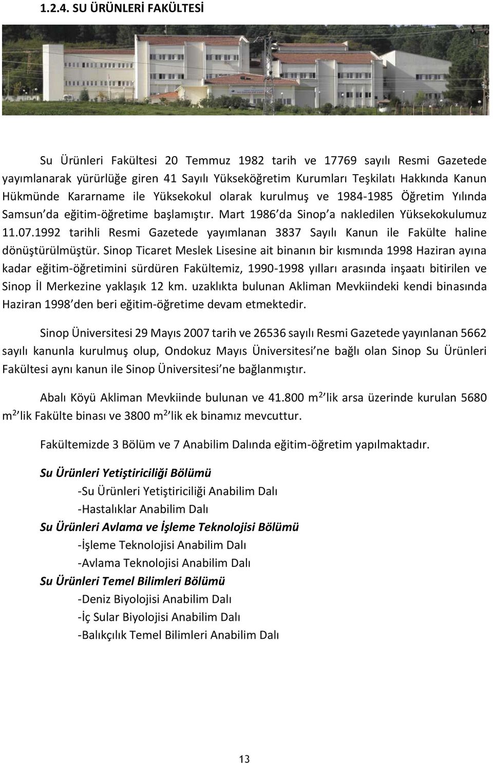 Kararname ile Yüksekokul olarak kurulmuş ve 1984-1985 Öğretim Yılında Samsun da eğitim-öğretime başlamıştır. Mart 1986 da Sinop a nakledilen Yüksekokulumuz 11.07.