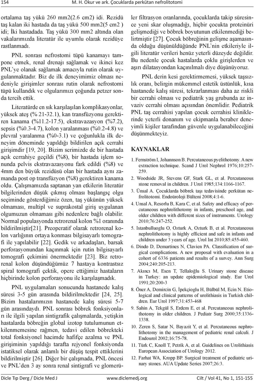 PNL sonrası nefrostomi tüpü kanamayı tampone etmek, renal drenajı sağlamak ve ikinci kez PNL ye olanak sağlamak amacıyla rutin olarak uygulanmaktadır.