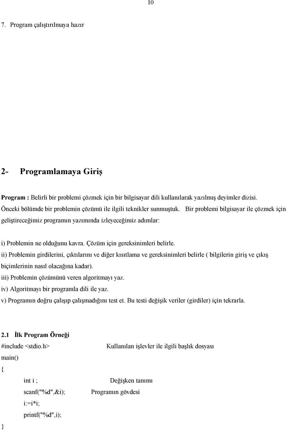 Çözüm için gereksinimleri belirle. ii) Problemin girdilerini, çıktılarını ve diğer kısıtlama ve gereksinimleri belirle ( bilgilerin giriş ve çıkış biçimlerinin nasıl olacağına kadar).