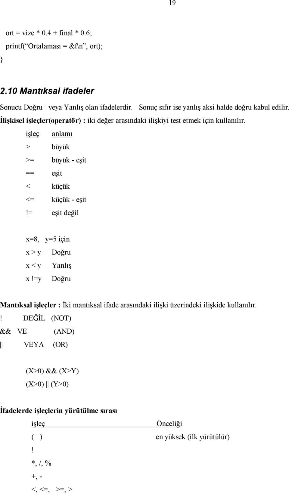 işleç anlamı > büyük >= büyük - eşit == eşit < küçük <= küçük - eşit!= eşit değil x=8, y=5 için x > y Doğru x < y Yanlış x!