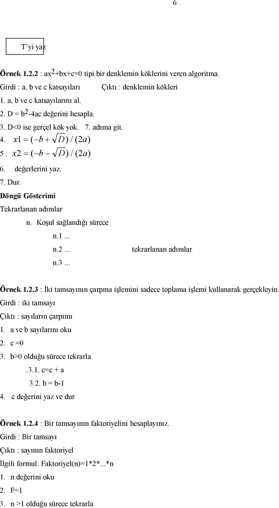 3... Örnek 1.2.3 : İki tamsayının çarpma işlemini sadece toplama işlemi kullanarak gerçekleyin. Girdi : iki tamsayı Çıktı : sayıların çarpımı 1. a ve b sayılarını oku 2. c =0 3.