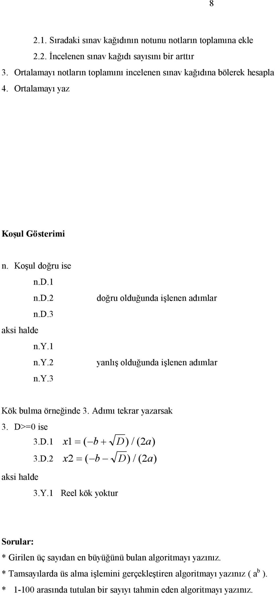 d.3 n.y.1 n.y.2 yanlış olduğunda işlenen adımlar n.y.3 Kök bulma örneğinde 3. Adımı tekrar yazarsak 3. D>=0 ise 3.D.1 x1 ( b D) / ( 2a) 3.D.2 x2 ( b D) / ( 2a) aksi halde 3.Y.