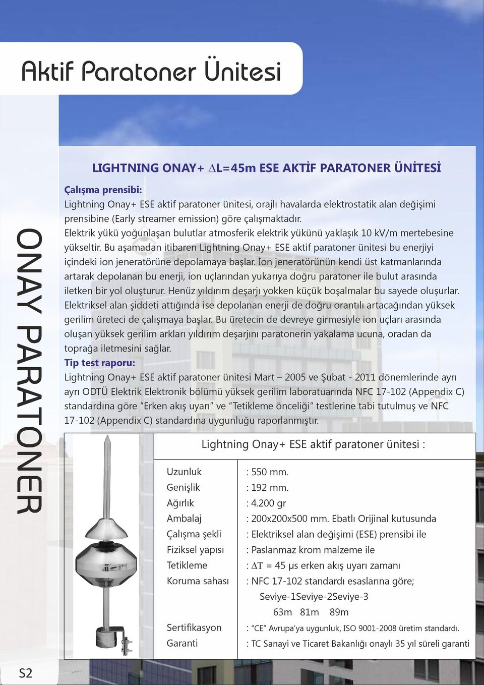 Bu aşamadan itibaren Lightning Onay+ ESE aktif paratoner ünitesi bu enerjiyi içindeki ion jeneratörüne depolamaya başlar.