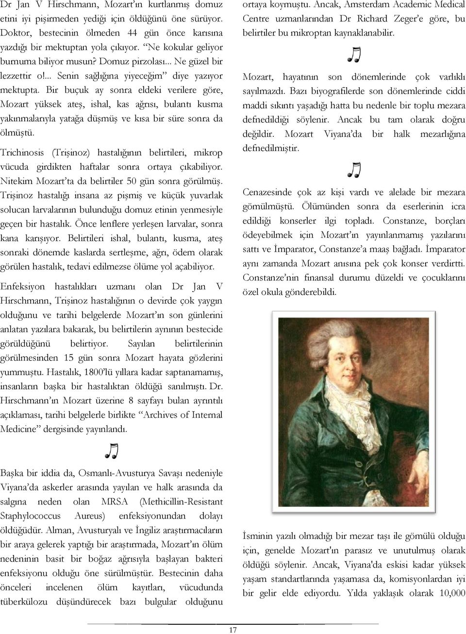 Bir buçuk ay sonra eldeki verilere göre, Mozart yüksek ateş, ishal, kas ağrısı, bulantı kusma yakınmalarıyla yatağa düşmüş ve kısa bir süre sonra da ölmüştü.