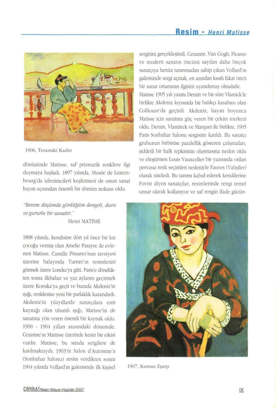 Picasso ve modern sanatın öncüsü sayılan daha birçok sanatçıya henüz tanınmadan sahip çıkan Yollardın galerisinde sergi açmak, en azından kısıtlı fakat öncü bir sanat ortamının ilgisini uyandırmış