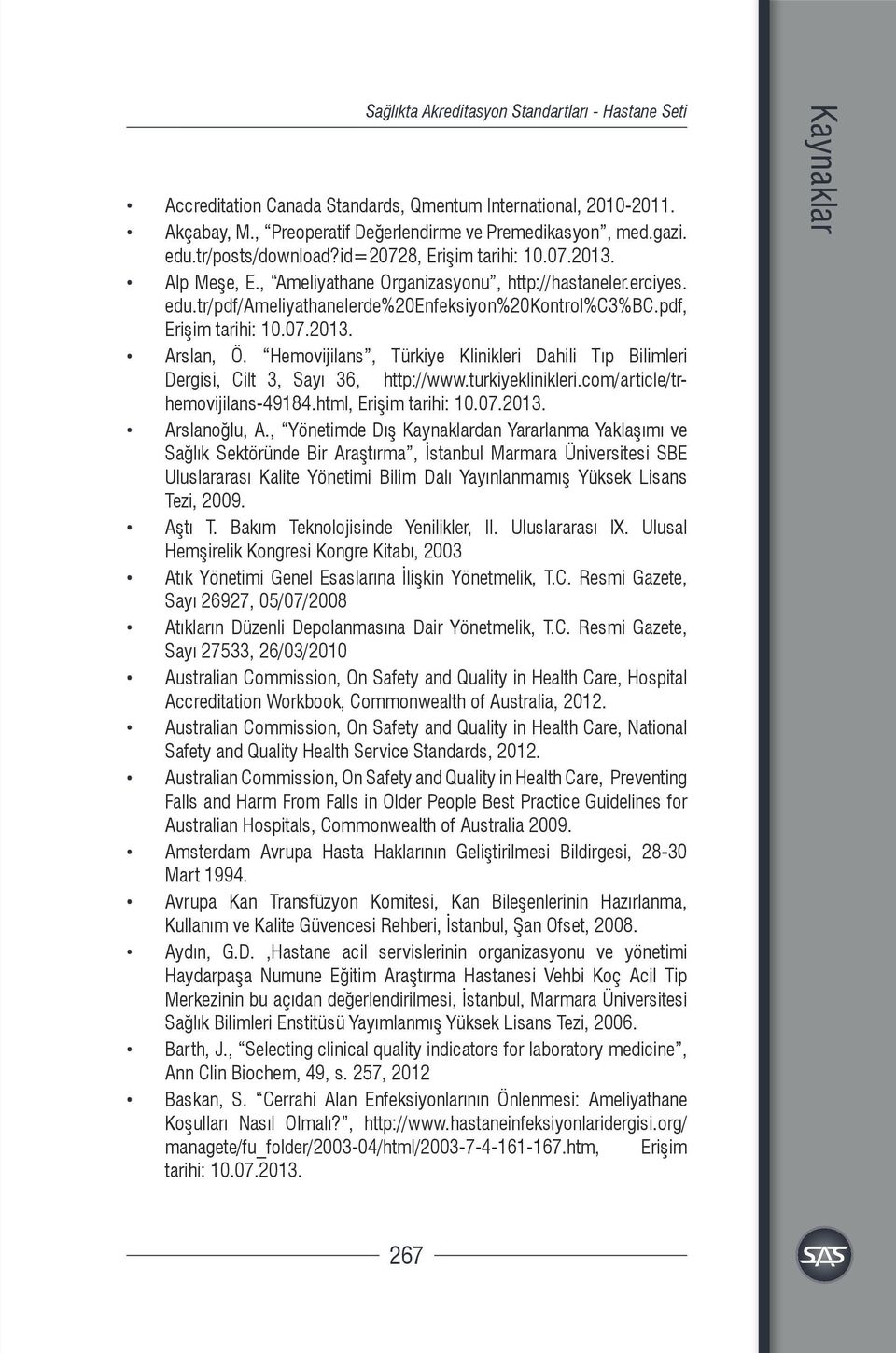 pdf, Erişim tarihi: 10.07.2013. Arslan, Ö. Hemovijilans, Türkiye Klinikleri Dahili Tıp Bilimleri Dergisi, Cilt 3, Sayı 36, http://www.turkiyeklinikleri.com/article/trhemovijilans-49184.