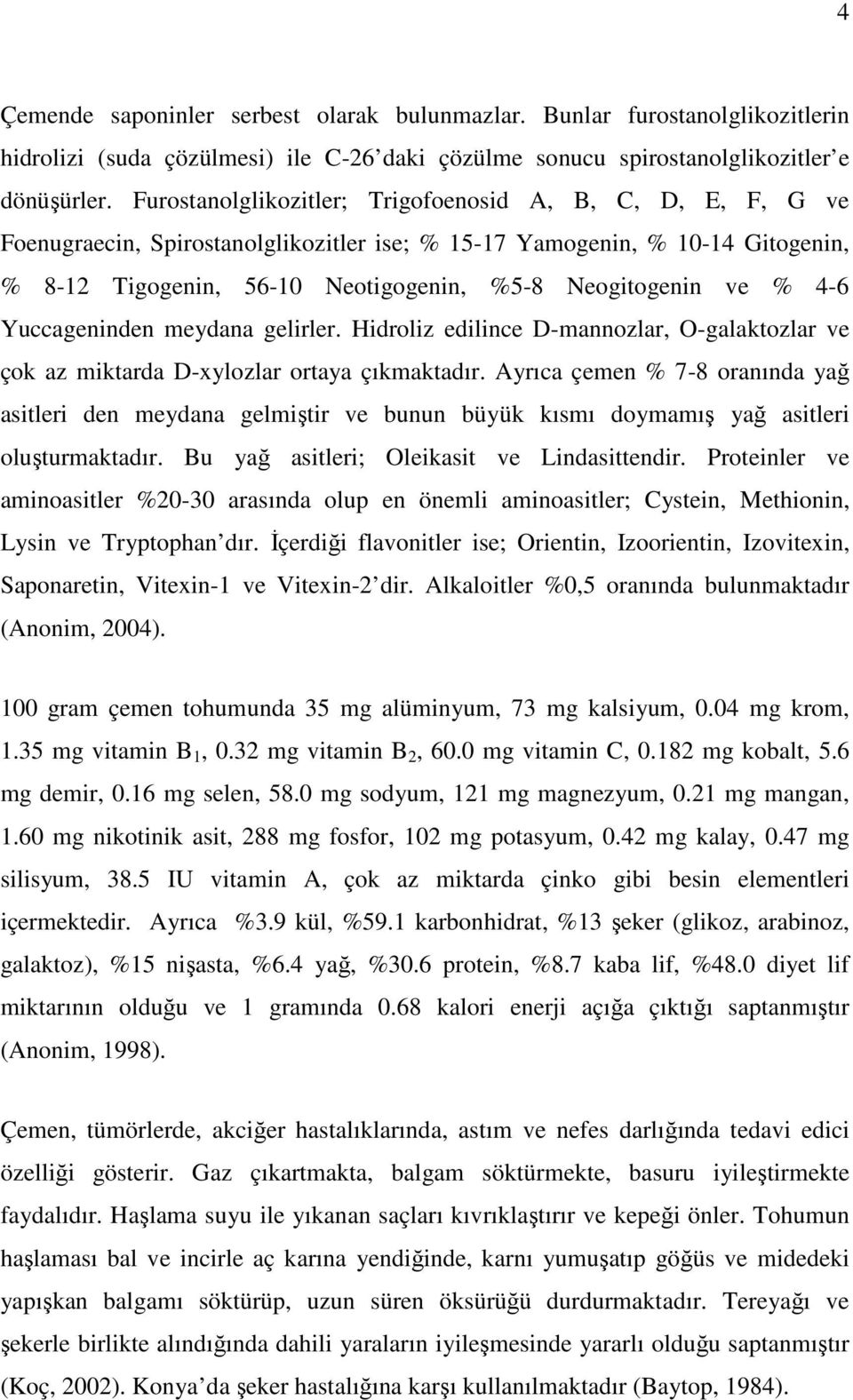 % 4-6 Yuccageninden meydana gelirler. Hidroliz edilince D-mannozlar, O-galaktozlar ve çok az miktarda D-xylozlar ortaya çıkmaktadır.