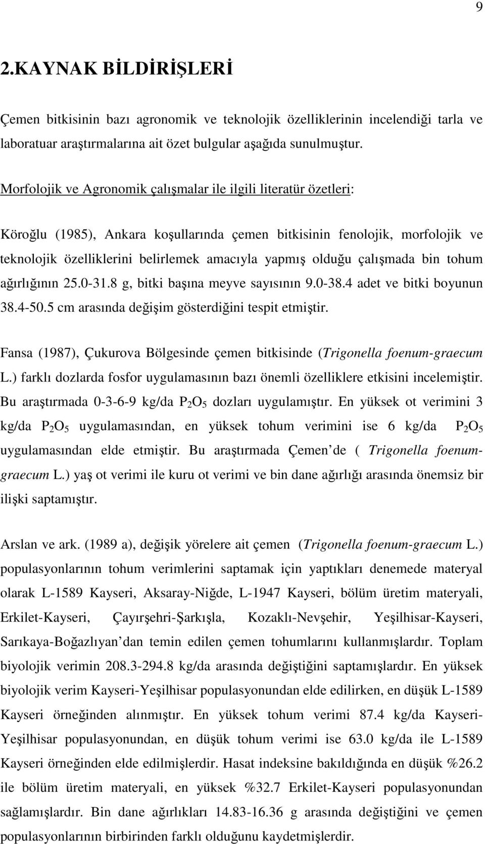 olduğu çalışmada bin tohum ağırlığının 25.0-31.8 g, bitki başına meyve sayısının 9.0-38.4 adet ve bitki boyunun 38.4-50.5 cm arasında değişim gösterdiğini tespit etmiştir.