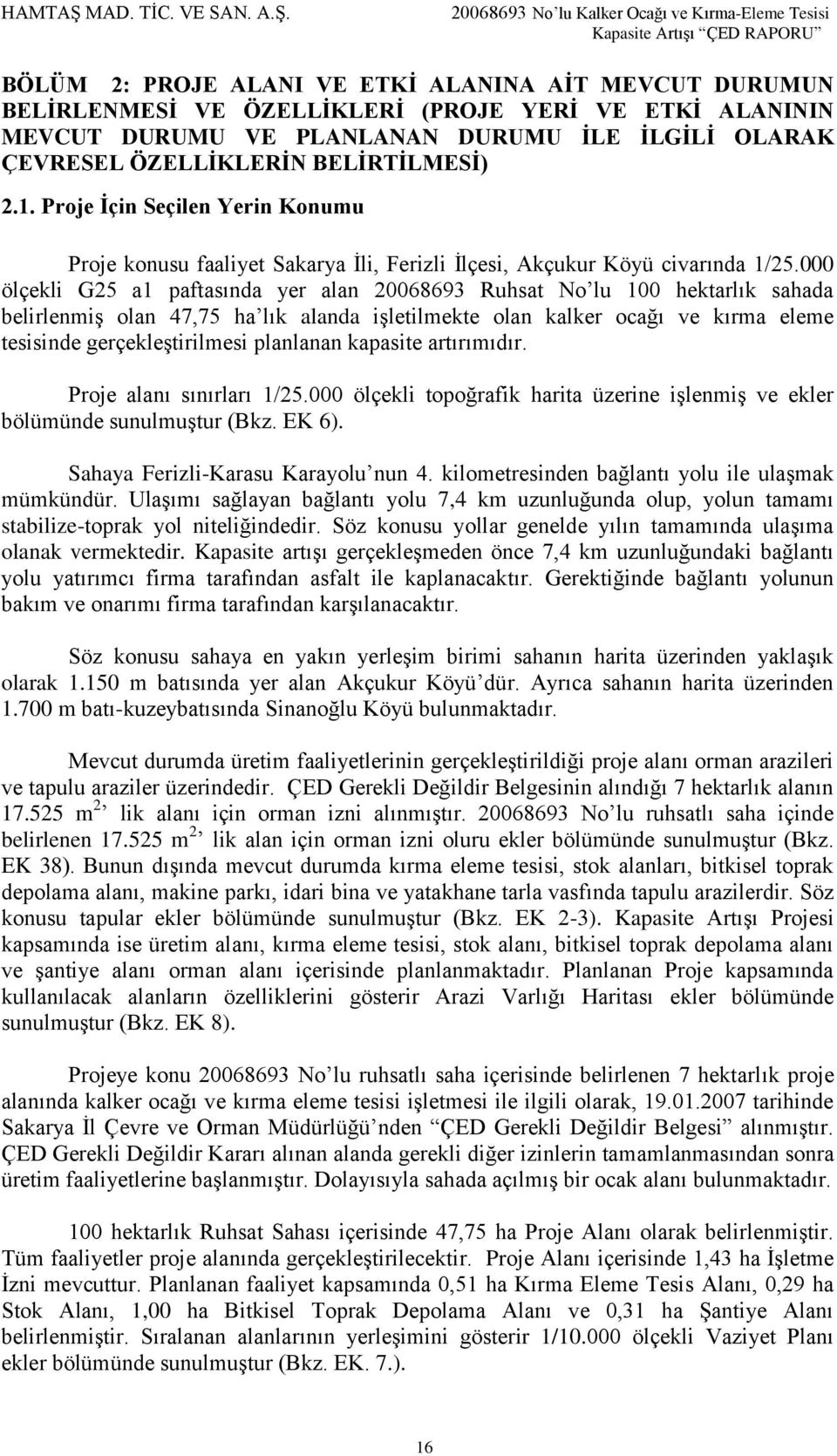 000 ölçekli G25 a1 paftasında yer alan 20068693 Ruhsat No lu 100 hektarlık sahada belirlenmiş olan 47,75 ha lık alanda işletilmekte olan kalker ocağı ve kırma eleme tesisinde gerçekleştirilmesi