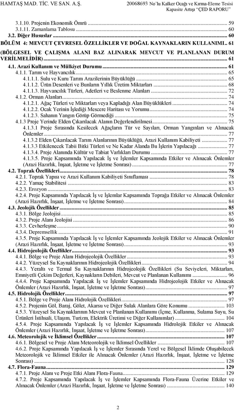 .. 65 4.1.1.2. Ürün Desenleri ve Bunların Yıllık Üretim Miktarları... 68 4.1.1.3. Hayvancılık Türleri, Adetleri ve Beslenme Alanları... 72 4.1.2. Orman Alanları... 74 4.1.2.1. Ağaç Türleri ve Miktarları veya Kapladığı Alan Büyüklükleri.