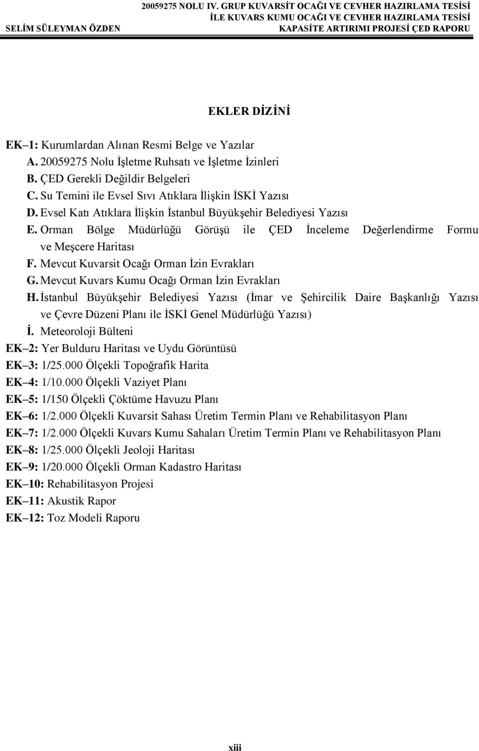 Orman Bölge Müdürlüğü Görüşü ile ÇED İnceleme Değerlendirme Formu ve Meşcere Haritası F. Mevcut Kuvarsit Ocağı Orman İzin Evrakları G. Mevcut Kuvars Kumu Ocağı Orman İzin Evrakları H.