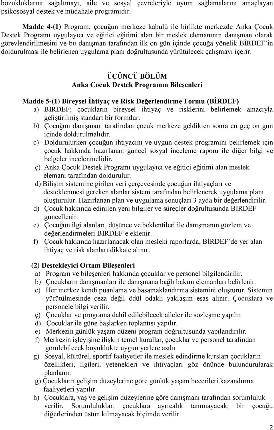 danışman tarafından ilk on gün içinde çocuğa yönelik BİRDEF in doldurulması ile belirlenen uygulama planı doğrultusunda yürütülecek çalışmayı içerir.