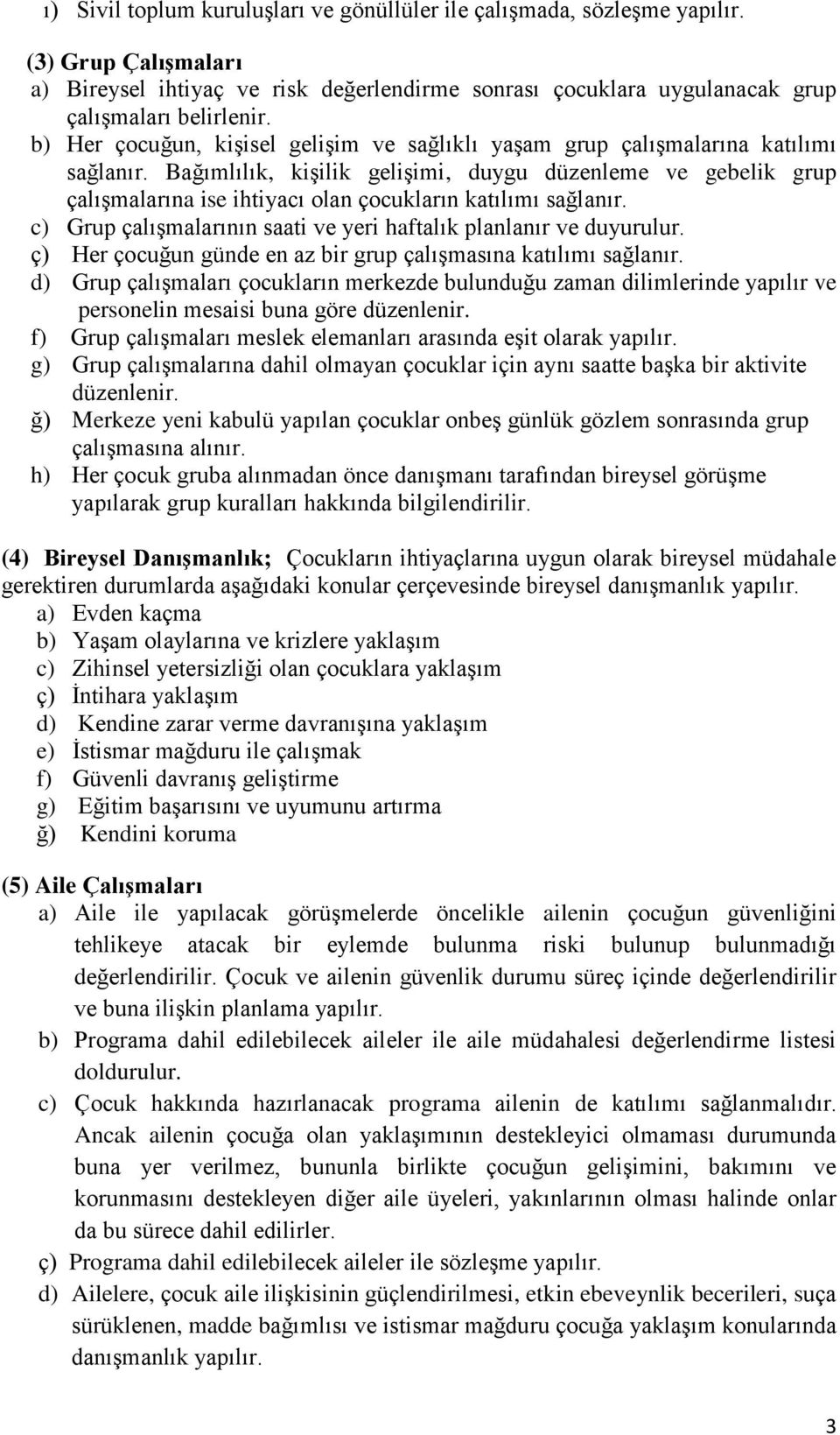 Bağımlılık, kişilik gelişimi, duygu düzenleme ve gebelik grup çalışmalarına ise ihtiyacı olan çocukların katılımı sağlanır. c) Grup çalışmalarının saati ve yeri haftalık planlanır ve duyurulur.