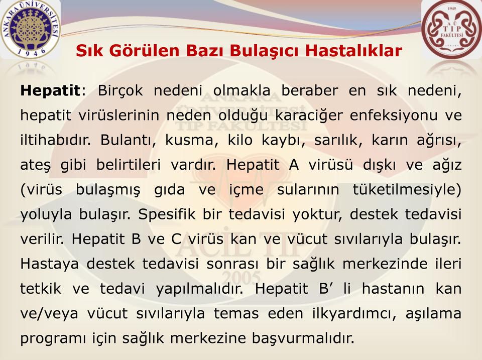 Hepatit A virüsü dışkı ve ağız (virüs bulaşmış gıda ve içme sularının tüketilmesiyle) yoluyla bulaşır. Spesifik bir tedavisi yoktur, destek tedavisi verilir.