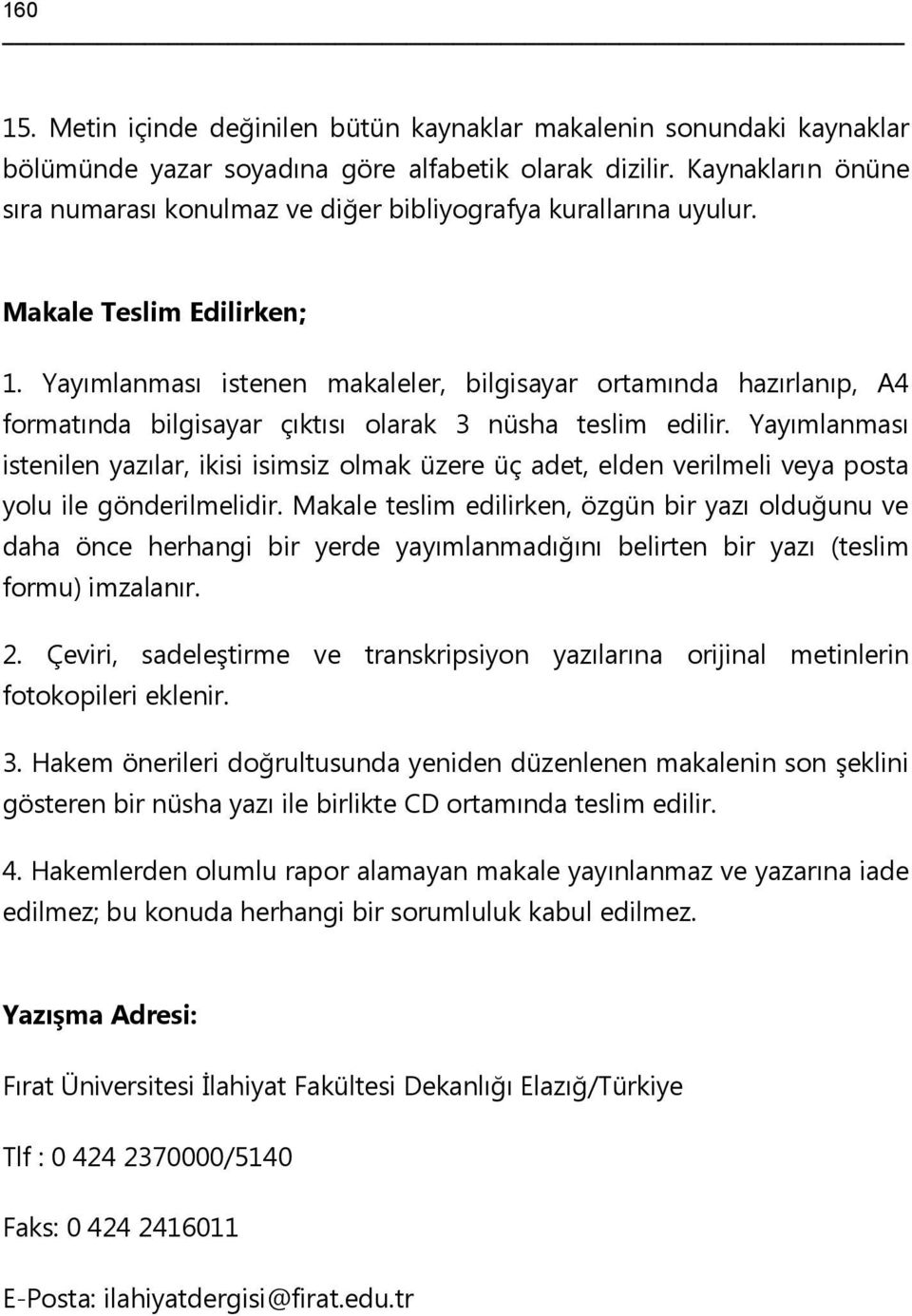 Yayımlanması istenen makaleler, bilgisayar ortamında hazırlanıp, A4 formatında bilgisayar çıktısı olarak 3 nüsha teslim edilir.