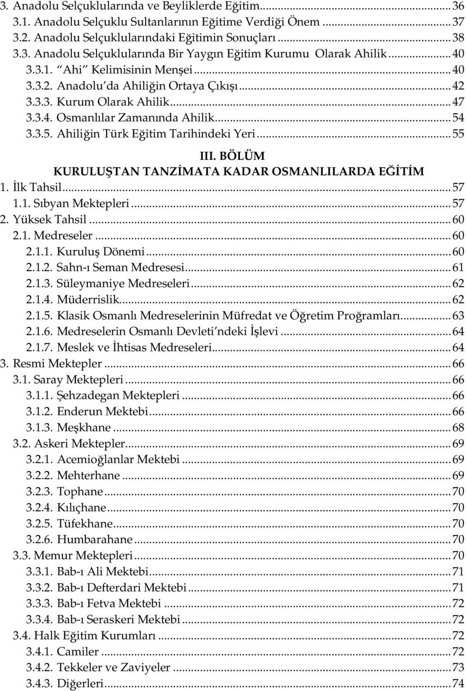 ..55 III. BÖLÜM KURULUŞTAN TANZİMATA KADAR OSMANLILARDA EĞİTİM 1. İlk Tahsil...57 1.1. Sıbyan Mektepleri...57 2. Yüksek Tahsil...60 2.1. Medreseler...60 2.1.1. Kuruluş Dönemi...60 2.1.2. Sahn-ı Seman Medresesi.