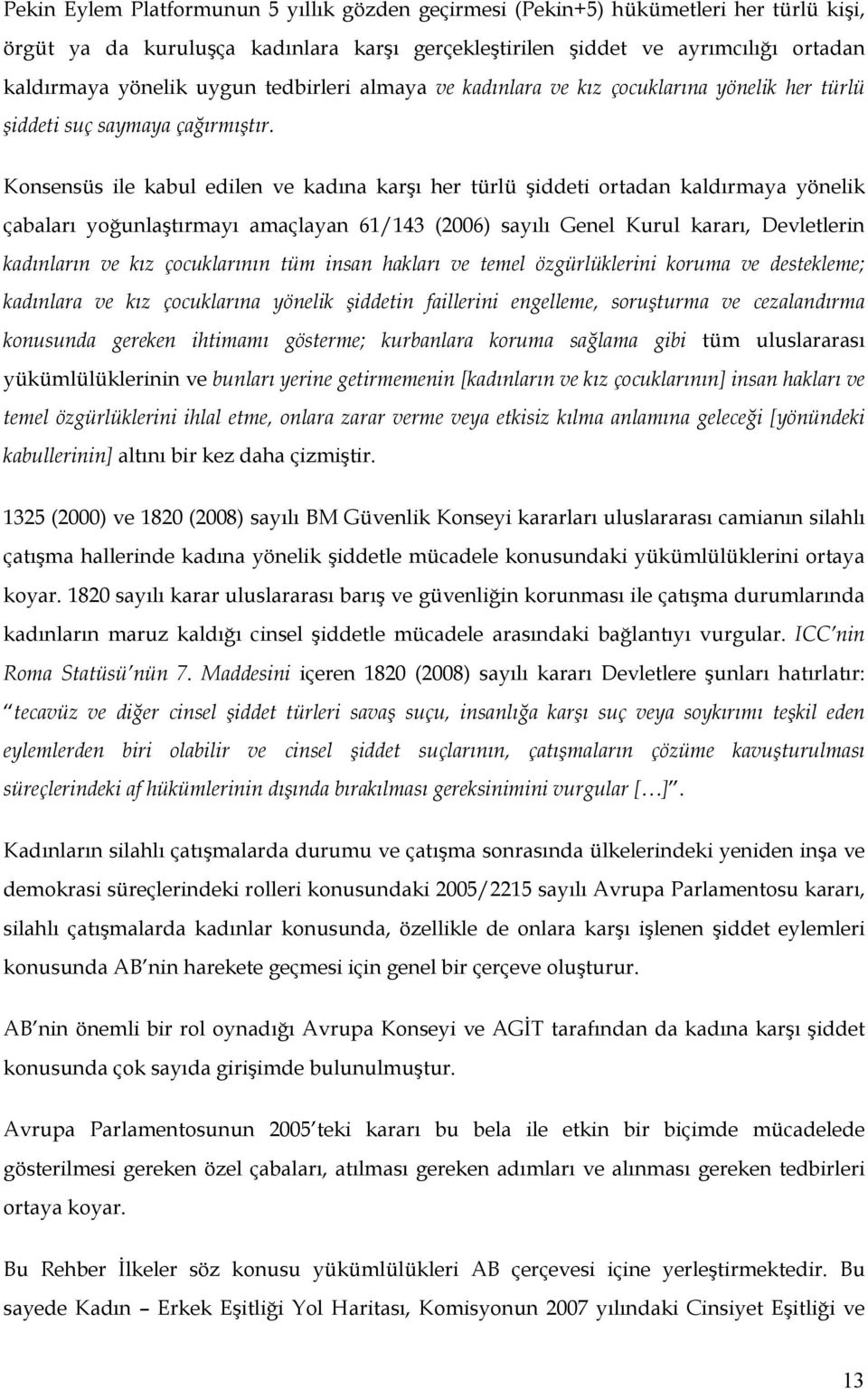 Konsensüs ile kabul edilen ve kadına karşı her türlü şiddeti ortadan kaldırmaya yönelik çabaları yoğunlaştırmayı amaçlayan 61/143 (2006) sayılı Genel Kurul kararı, Devletlerin kadınların ve kız