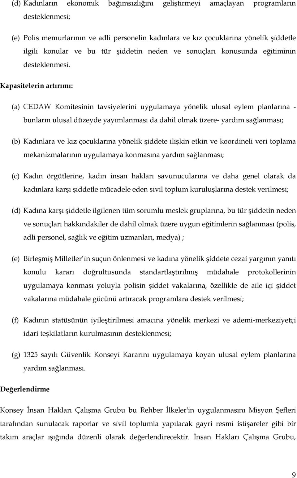 Kapasitelerin artırımı: (a) CEDAW Komitesinin tavsiyelerini uygulamaya yönelik ulusal eylem planlarına - bunların ulusal düzeyde yayımlanması da dahil olmak üzere- yardım sağlanması; (b) Kadınlara ve