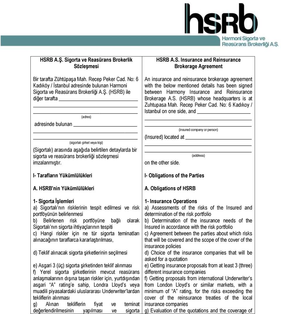 (HSRB) ile diğer tarafta (adres) adresinde bulunan (sigortalı şirket veya kişi) (Sigortalı) arasında aşağıda belirtilen detaylarda bir sigorta ve reasürans brokerliği sözleşmesi imzalanmıştır.