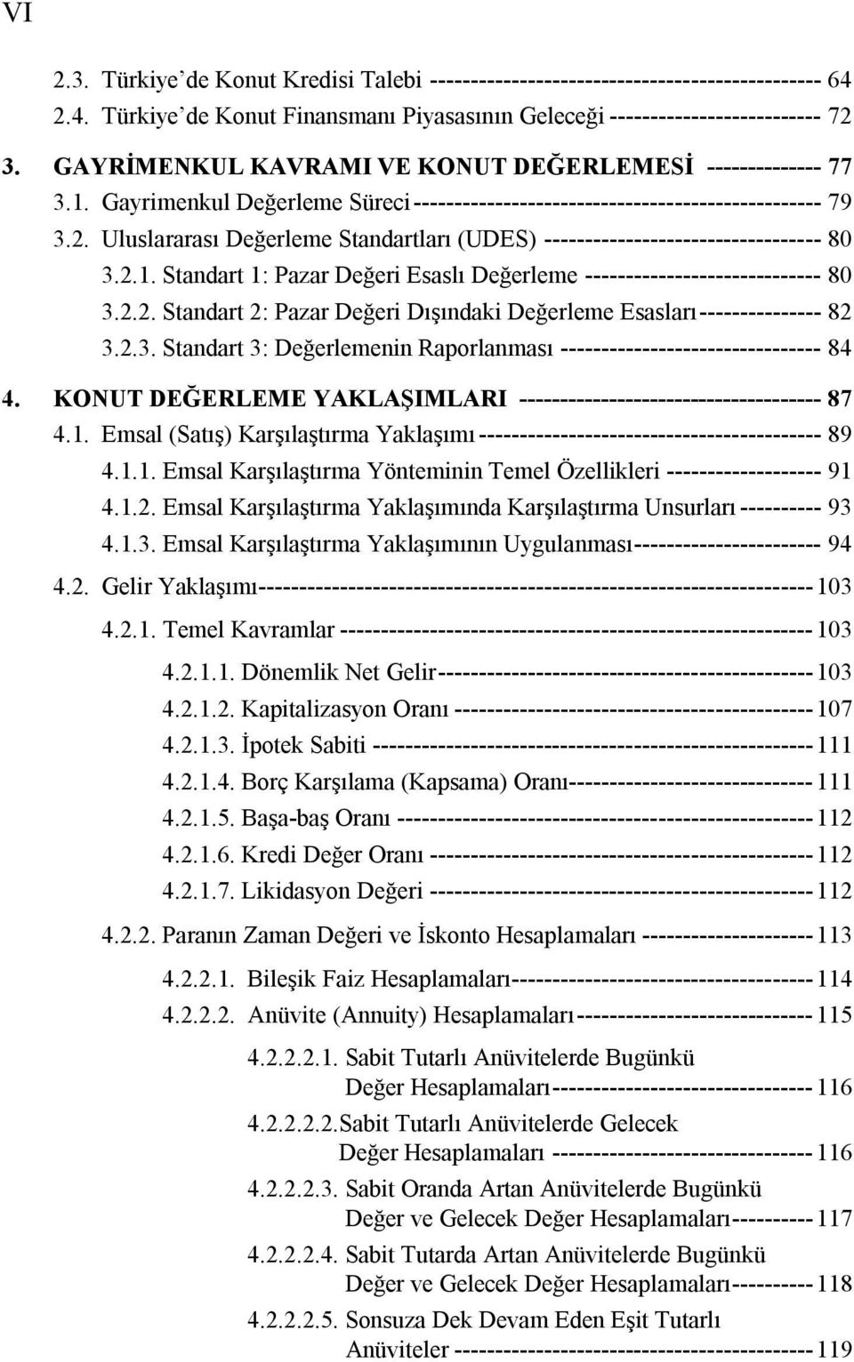 Uluslararası Değerleme Standartları (UDES) ---------------------------------- 80 3.2.1. Standart 1: Pazar Değeri Esaslı Değerleme ----------------------------- 80 3.2.2. Standart 2: Pazar Değeri Dışındaki Değerleme Esasları --------------- 82 3.