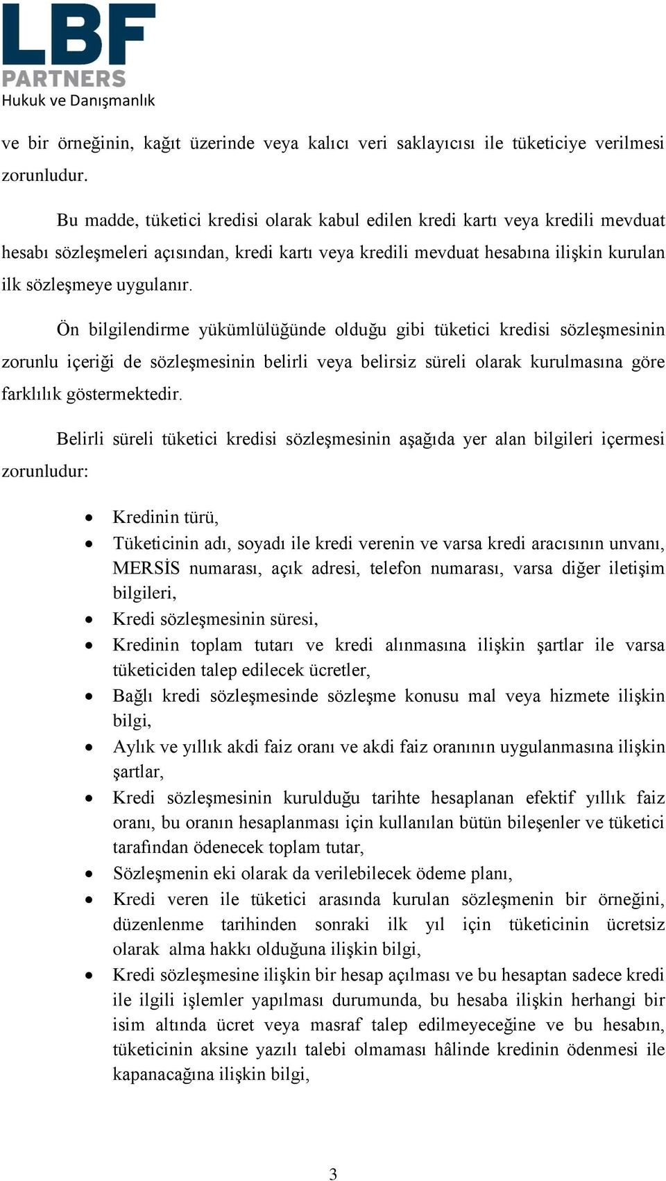 Ön bilgilendirme yükümlülüğünde olduğu gibi tüketici kredisi sözleşmesinin zorunlu içeriği de sözleşmesinin belirli veya belirsiz süreli olarak kurulmasına göre farklılık göstermektedir.