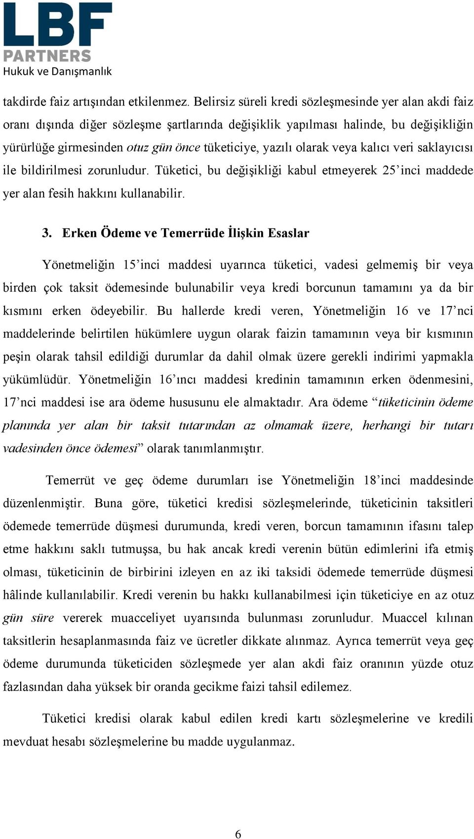 olarak veya kalıcı veri saklayıcısı ile bildirilmesi zorunludur. Tüketici, bu değişikliği kabul etmeyerek 25 inci maddede yer alan fesih hakkını kullanabilir. 3.