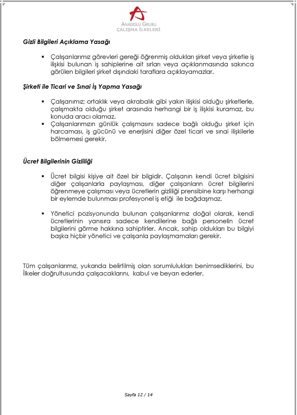 Şirketi ile Ticari ve Sınai İş Yapma Yasağı Çalışanımız; ortaklık veya akrabalık gibi yakın ilişkisi olduğu şirketlerle, çalışmakta olduğu şirket arasında herhangi bir iş ilişkisi kuramaz, bu konuda