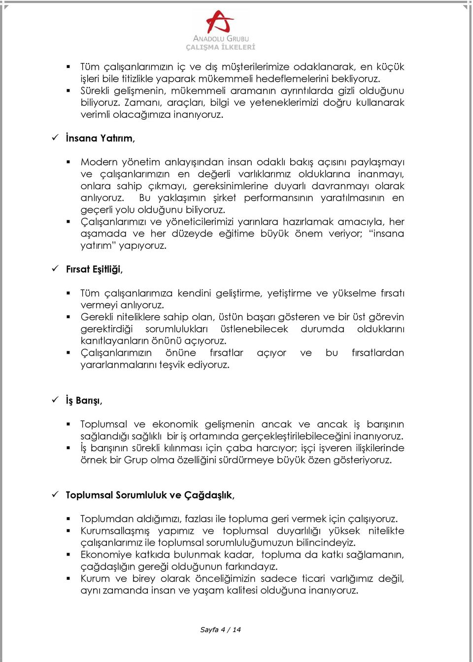 İnsana Yatırım, Modern yönetim anlayışından insan odaklı bakış açısını paylaşmayı ve çalışanlarımızın en değerli varlıklarımız olduklarına inanmayı, onlara sahip çıkmayı, gereksinimlerine duyarlı