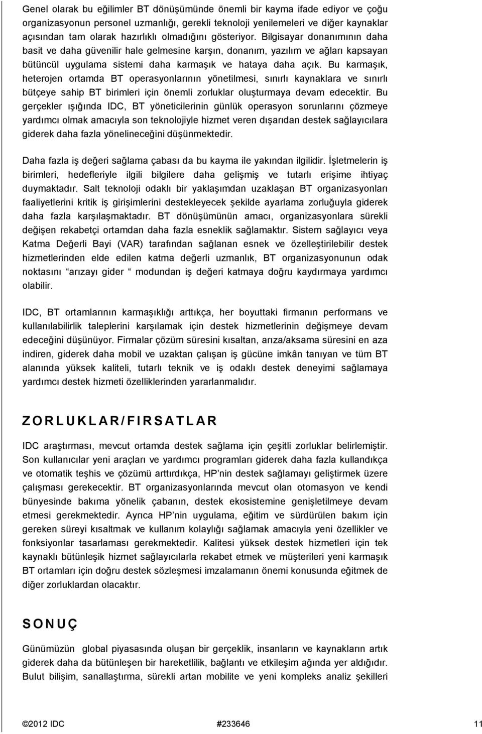 Bu karmaşık, heterojen ortamda BT operasyonlarının yönetilmesi, sınırlı kaynaklara ve sınırlı bütçeye sahip BT birimleri için önemli zorluklar oluşturmaya devam edecektir.