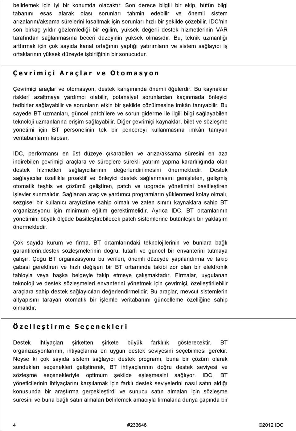 IDC nin son birkaç yıldır gözlemlediği bir eğilim, yüksek değerli destek hizmetlerinin VAR tarafından sağlanmasına beceri düzeyinin yüksek olmasıdır.